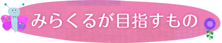 みらくるが目指すもの